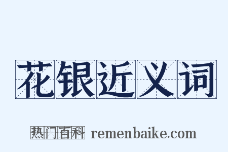 花银近义词是什么意思的图片